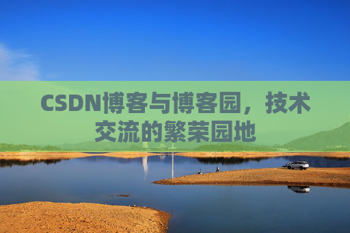 CSDN博客与博客园,技术交流的繁荣园地